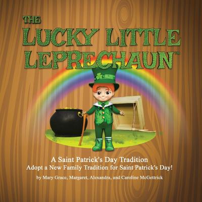 The Lucky Little Leprechaun: A Saint Patrick's Day Tradition - Mary Grace Mcgettrick