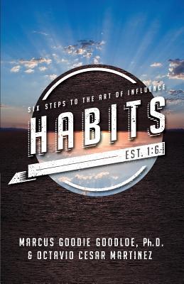 Habits: Six Steps to the Art of Influence - Marcus D. Goodloe