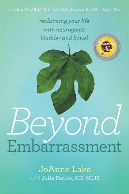 Beyond Embarrassment: reclaiming your life with neurogenic bladder and bowel - Joanne S. Lake