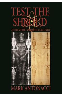 Coperta cărții 'Test the Shroud: At the Atomic and Molecular Levels - Mark Antonacci'