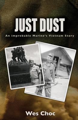 Just Dust: An Improbable Marine's Vietnam Story - Wes Choc