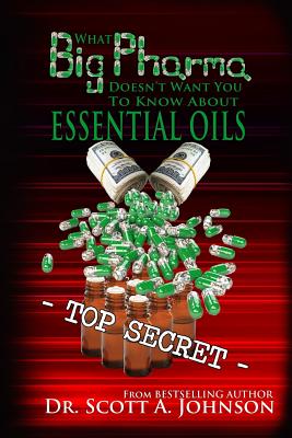 What Big Pharma Doesn't Want You to Know About Essential Oils - Scott A. Johnson