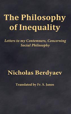 The Philosophy of Inequality: Letters to my Contemners, Concerning Social Philosophy - S. Janos
