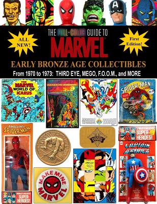 The Full-Color Guide to Marvel Early Bronze Age Collectibles: From 1970 to 1973: Third Eye, Mego, F.O.O.M., and More - J. Ballmann