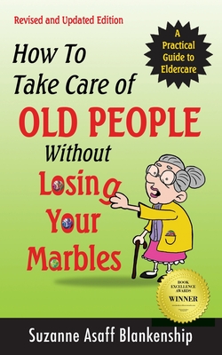 How To Take Care of Old People Without Losing Your Marbles: A Practical Guide to Eldercare - Suzanne Asaff Blankenship