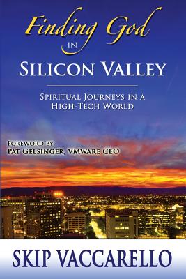 Finding God in Silicon Valley--Spiritual Journeys in a High-Tech World - Skip Vaccarello