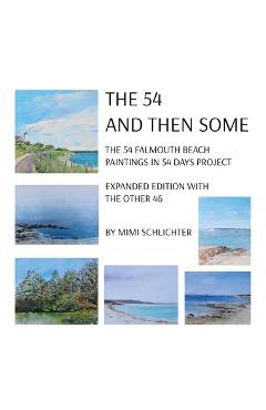 Coperta cărții 'The 54 - And Then Some: The 54 Falmouth Beach Paintings in 54 Days Project, expanded edition with The Other 46 - Mimi'