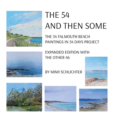 The 54 - And Then Some: The 54 Falmouth Beach Paintings in 54 Days Project, expanded edition with The Other 46 - Mimi Schlichter