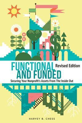 Functional and Funded: Securing Your Nonprofit's Assets From The Inside Out - Harvey B. Chess