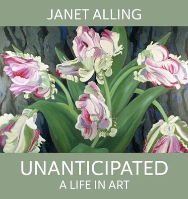 Unanticipated: A Life in Art - Janet Alling