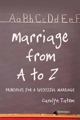 Marriage From A to Z: Principles For A Successful Marriage - Carolyn D. Tatem