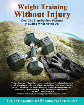 Weight Training Without Injury: Over 350 Step-by-Step Pictures Including What Not to Do! - Fred Stellabotte