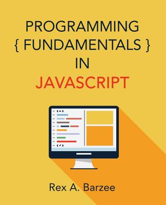 Programming Fundamentals in JavaScript - Rex A. Barzee