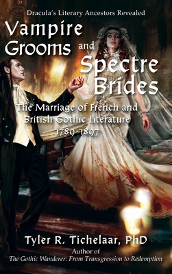 Vampire Grooms and Spectre Brides: The Marriage of French and British Gothic Literature, 1789-1897 - Tyler R. Tichelaar