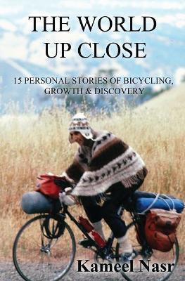 The World Up Close: 15 Personal Stories of Bicycling, Growth & Discovery - Kameel B. Nasr