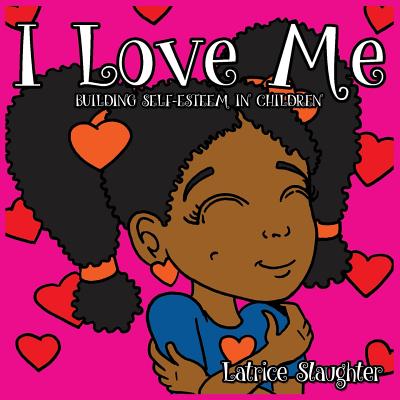 I Love Me: Building Self-Esteem In Children - Latrice Slaughter