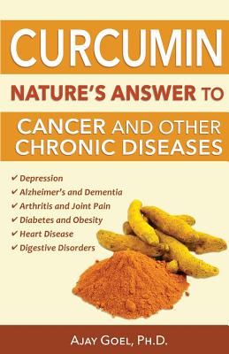 Curcumin: Nature's Answer to Cancer and Other Chronic Diseases - Ajay Goel Ph. D.