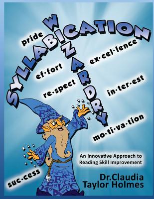 Syllabication Wizardry: A unique and innovative Approach to Reading Skill Improvement - Claudia Taylor Holmes