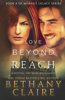 Love Beyond Reach: A Scottish, Time Travel Romance - Bethany Claire