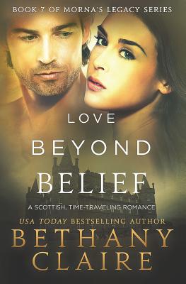 Love Beyond Belief: A Scottish, Time Travel Romance - Bethany Claire