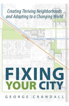 Coperta cărții 'Fixing Your City: Creating Thriving Neighborhoods and Adapting to a Changing World - George Crandall'