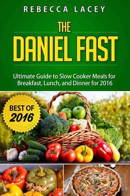 Daniel Fast: The Ultimate Guide to Slow Cooker Meals for Breakfast, Lunch, and Dinner - Rebecca Lacey