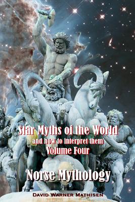 Star Myths of the World, and How to Interpret Them: Volume Four: Norse Mythology - David Warner Mathisen