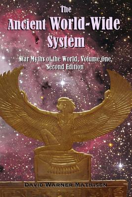 The Ancient World-Wide System: Star Myths of the World, Volume One (Second Edition) - David Warner Mathisen