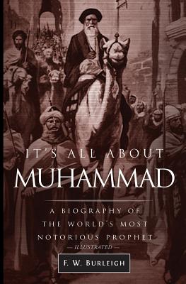 It's All About Muhammad: A Biography of the World's Most Notorious Prophet - F. W. Burleigh