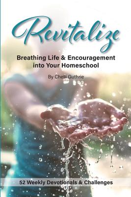 Revitalize: Breathing Life and Encouragement into Your Homeschool - Chelli Guthrie