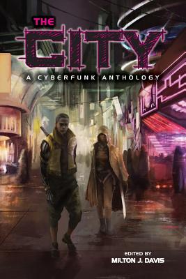 The City: A Cyberfunk Anthology - Milton J. Davis