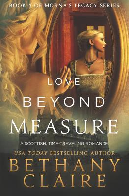 Love Beyond Measure: A Scottish, Time Travel Romance - Bethany Claire