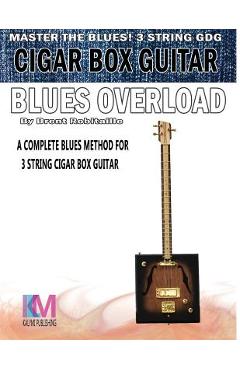 Poza produsului Cigar Box Guitar - Blues Overload: Complete Blues Method for 3 String Cigar Box Guitar - Brent C. Robitaille
