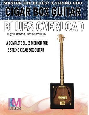 Cigar Box Guitar - Blues Overload: Complete Blues Method for 3 String Cigar Box Guitar - Brent C. Robitaille