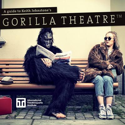 A Guide to Keith Johnstone's Gorilla Theatre - Keith Johnstone