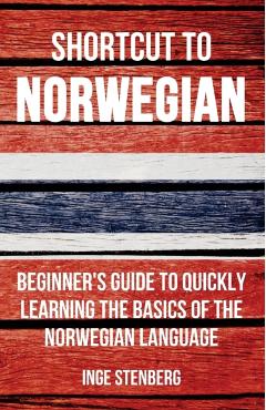 Shortcut to Norwegian: Beginner's Guide to Quickly Learning the Basics of the Norwegian Language - Inge Stenberg
