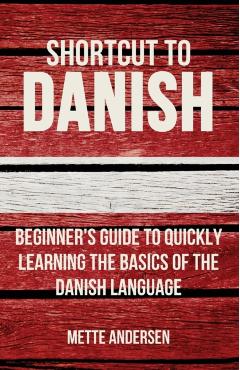 Shortcut to Danish: Beginner's Guide to Quickly Learning the Basics of the Danish Language - Mette Andersen