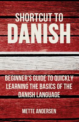 Shortcut to Danish: Beginner's Guide to Quickly Learning the Basics of the Danish Language - Mette Andersen