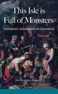 Coperta cărții 'This Isle is Full of Monsters: Shakespeare's Audiences and the Supernatural - Jon Kaneko-james'