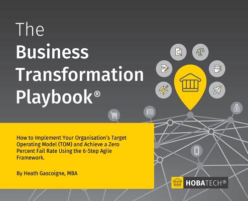 The Business Transformation Playbook: How To Implement your Organisation's Target Operating Model (TOM) and Achieve a Zero Percent Fail Rate Using the - Mba Heath Gascoigne