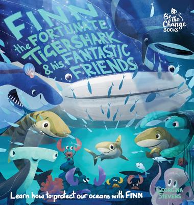 Finn the Fortunate Tiger Shark and His Fantastic Friends: Learn How to Protect Our Oceans with Finn - Georgina Stevens