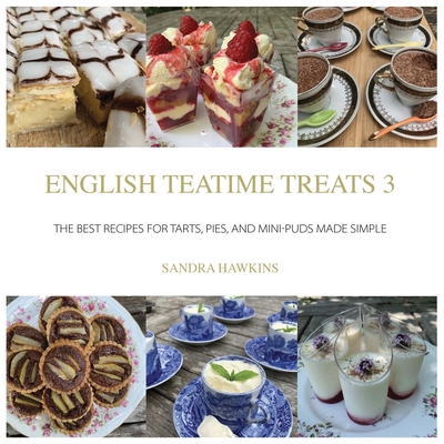 English Teatime Treats 3: The Best Recipes for Tarts, Pies, And Mini-Puds Made Simple - Sandra Hawkins