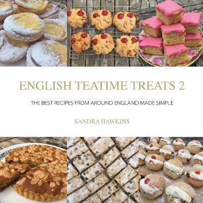 English Teatime Treats 2: The Best Recipes From Around England Made Simple - Sandra Hawkins