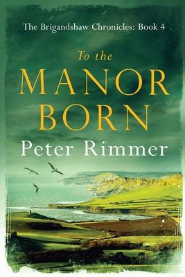 To the Manor Born: The Brigandshaw Chronicles Book 4 - Peter Rimmer