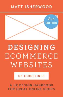 Designing Ecommerce Websites: A UX Design Handbook for Great Online Shops - Matt Isherwood