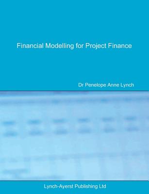 Financial Modelling for Project Finance: Pre-financial close cashflow modelling in Excel - Penelope A. Lynch