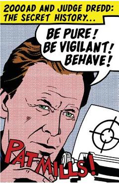 Be Pure! Be Vigilant! Behave!: 2000AD & Judge Dredd: The Secret History