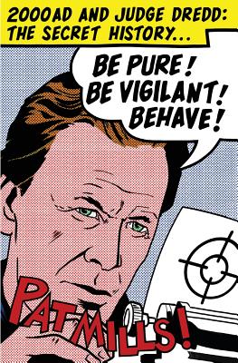 Be Pure! Be Vigilant! Behave!: 2000AD & Judge Dredd: The Secret History - Mills Pat