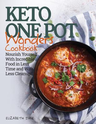 Keto One Pot Wonders Cookbook Low Carb Living Made Easy: Delicious Slow Cooker, Crockpot, Skillet & Roasting Pan Recipes - Elizabeth Jane
