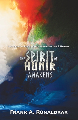The Spirit of Hunir Awakens (Part 2): The Norse Keys to Runic Trance, Manifestation & Memory - Frank A. Rúnaldrar